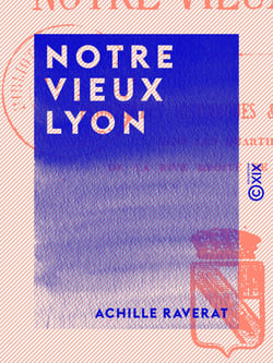 Notre vieux Lyon - Promenades historiques et artistiques dans les quartiers de la rive droite de la Saône