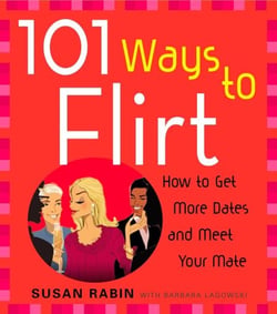 101 Ways to Flirt - How to Get More Dates and Meet Your Mate