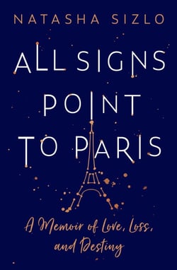 All Signs Point to Paris - A Memoir of Love, Loss and Destiny
