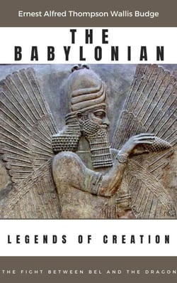 The Babylonian Legends of Creation