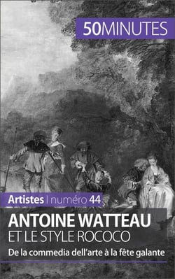 Antoine Watteau et le style rococo - De la commedia dell’arte à la fête galante