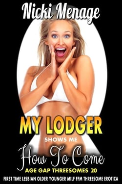 My Lodger Shows Me How To Come: Age Gap Threesomes 20 (First Time Lesbian Older Younger MILF FFM Threesome Erotica) - Age Gap Threesomes, #20