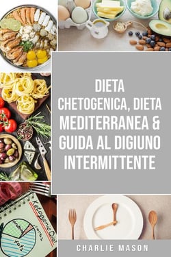 Dieta Chetogenica, Dieta Mediterranea &amp; Guida al Digiuno Intermittente