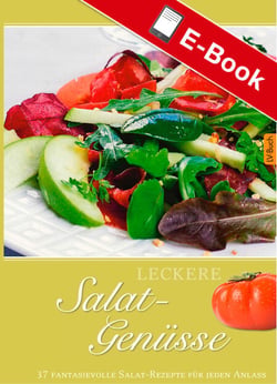 Leckere Salat-Genüsse - 37 fantasievolle Salat-Rezepte für jeden Anlass