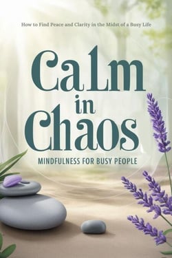 Calm in Chaos: Mindfulness for Busy People - "Meditation for Beginners, #4