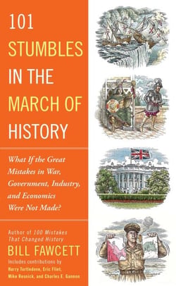 101 Stumbles in the March of History - What If the Great Mistakes in War, Government, Industry, and Economics Were Not Made?