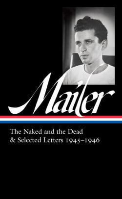 Norman Mailer: The Naked and the Dead &amp; Selected Letters 1945-1946 (LOA #364)