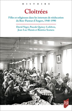 Cloîtrées - Filles et religieuses dans les internats de rééducation du Bon-Pasteur d’Angers, 1940-1990
