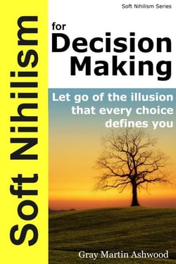 Soft Nihilism for Decision Making - Soft Nihilism, #5