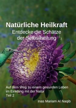 Natürliche Heilkraft: Entdecke die Schätze der Selbstheilung Teil 2 - Auf dem Weg zu einem gesunden Leben im Einklang mit der Natur