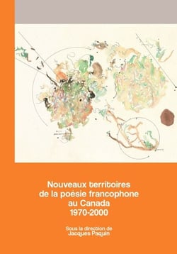 Nouveaux territoires de la poésie francophone au Canada 1970-2000 - Archives des lettres canadiennes