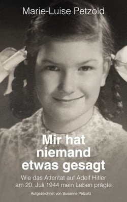 Mir hat niemand etwas gesagt - Wie das Attentat auf Adolf Hitler am 20. Juli 1944 mein Leben prägte