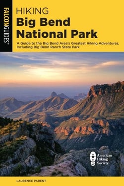 Hiking Big Bend National Park - A Guide to the Big Bend Area's Greatest Hiking Adventures, Including Big Bend Ranch State Park