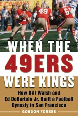 When the 49ers Were Kings - How Bill Walsh and Ed DeBartolo Jr. Built a Football Dynasty in San Francisco