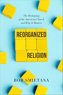 Reorganized Religion - The Reshaping of the American Church and Why it Matters