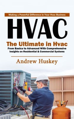 Hvac: Making a Powerful Difference in Your Hvac Business (The Ultimate in Hvac From Basics to Advanced With Comprehensive Insights on Residential &amp; Commercial Systems)