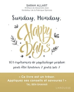 Sunday, Monday, happy days ! - 101 expériences de psychologie positive pour être heureux 7 jours sur 7