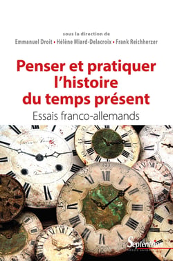 Penser et pratiquer l’histoire du temps présent - Essais franco-allemands