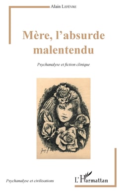 Mère, l'absurde malentendu - Psychanalyse et fiction clinique