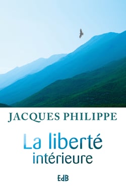 La liberté intérieure - La force de la foi, de la liberté, de l'amour