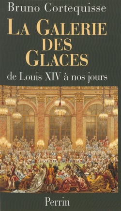 La Galerie des Glaces - De Louis XIV à nos jours