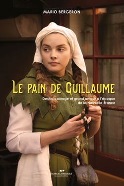 Le pain de Guillaume - Destin, courage et grand amour à l'époque de la Nouvelle-France