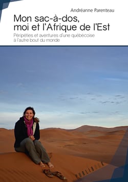 Mon sac à dos, moi et l'Afrique de l'Est - Péripéties et aventures d'une Québécoise à l'autre bout du monde