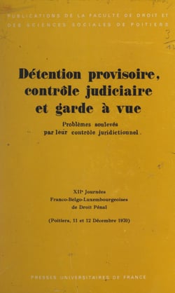 Détention provisoire, contrôle judiciaire et garde à vue : problèmes soulevés par leur contrôle juridictionnel - XIIe Journées franco-belgo-luxembourgeoises de droit pénal, Poitiers, 11 et 12 décembre 1970