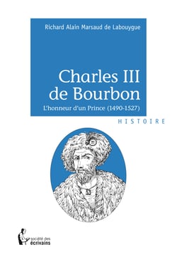 Charles III de Bourbon - L'honneur d'un Prince (1490-1527)