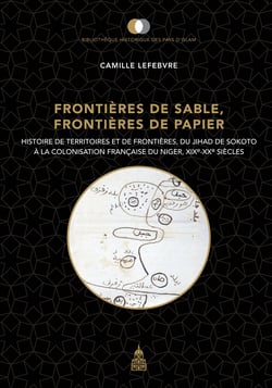 Frontières de sable, frontières de papier - Histoire de territoires et de frontières, du jihad de Sokoto à la colonisation française du Niger, xixe-xxe siècles
