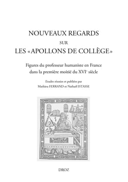 Nouveaux regards sur les "Apollons de collège" - Figures du professeur humaniste en France dans la première moitié du XVIe siècle