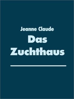 Das Zuchthaus - Die Schmerz- und Lustspiele der Zwillinge Jeanne und Claude in einem Vorspiel und 44 kurzen Szenen