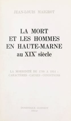 La mort et les hommes en Haute-Marne au XIXe siècle - La morbidité en Haute-Marne au XIXe siècle, de 1780 à 1914 : caractère, causes, conditions