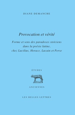 Provocation et vérité - Forme et sens des paradoxes stoïciens dans la poésie latine, chez Lucilius, Horace, Lucain et Perse