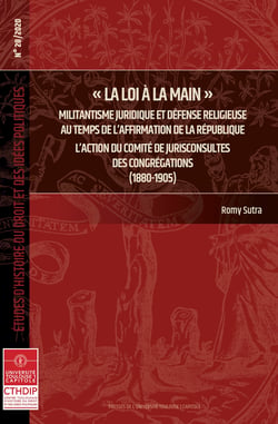 « La loi à la main ». Militantisme juridique et défense religieuse au temps de l'affirmation de la République - L'action du comité de jurisconsultes des congrégations (1880-1905)