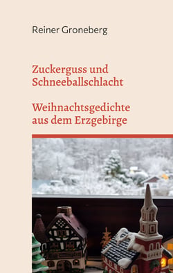 Zuckerguss und Schneeballschlacht - Weihnachtsgedichte aus dem Erzgebirge