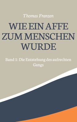 Wie ein Affe zum Menschen wurde - Band 1: Die Entstehung des aufrechten Gangs