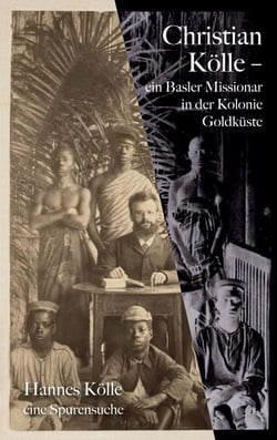 Christian Kölle - Ein Basler Missionar in der Kolonie Goldküste
