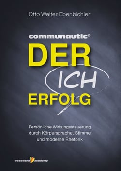 Der ICH Erfolg - Persönliche Wirkungssteuerung durch Körpersprache, Stimme und moderne Rhetorik