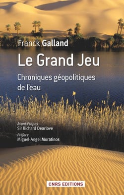 Le Grand jeu. Chroniques géopolitiques de l'eau - Chroniques géopolitiques de l'eau
