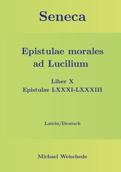 Seneca - Epistulae morales ad Lucilium - Liber X Epistulae LXXXI - LXXXIII - Latein/Deutsch