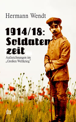 1914/18: Soldatenzeit - Aufzeichnungen im "Großen Weltkrieg"