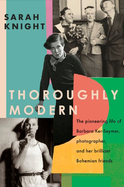 Thoroughly Modern - The pioneering life of Barbara Ker-Seymer, photographer, and her brilliant Bohemian friends