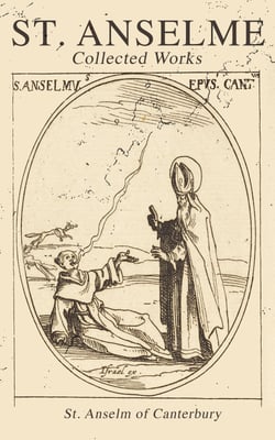 St. Anselme: Collected Works - Proslogium, Monologium, In Behalf of the Fool by Gaunilon &amp; Cur Deus Homo
