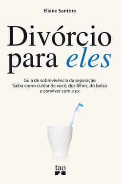 Divórcio para eles - Guia de sobrevivência da separação. Saiba como cuidar de você, dos filhos, do bolso e conviver com a ex