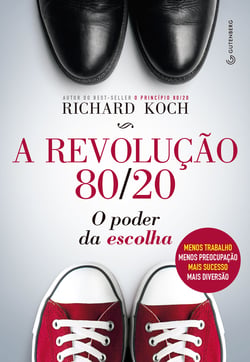 A revolução 80/20 - O poder da escolha: menos trabalho, menos preocupação, mais sucesso, mais diversão
