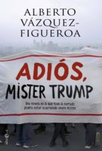 Adiós Mister Trump - Una novela en la que todo lo narrado podría estar ocurriendo ahora mismo