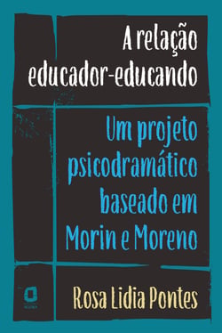A relação educador-educando - Um projeto psicodramático baseado em Morin e Moreno