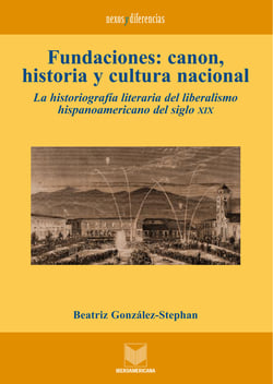 Fundaciones: canon, historia y cultura nacional - La historiografía literaria del liberalismo hispanoamericano del siglo XIX.