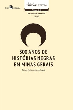 300 anos de histórias negras em Minas Gerais - Temas, fontes e metodologias